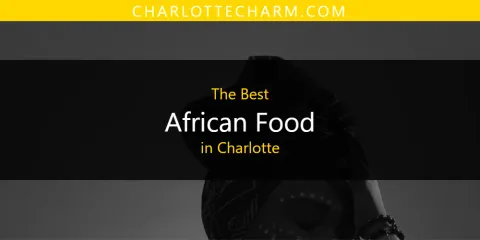 The Best African Food in Charlotte List