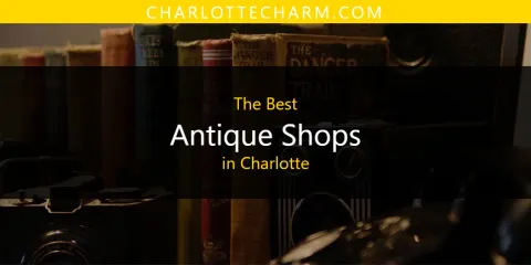 The Absolute Best Antique Shops in Charlotte