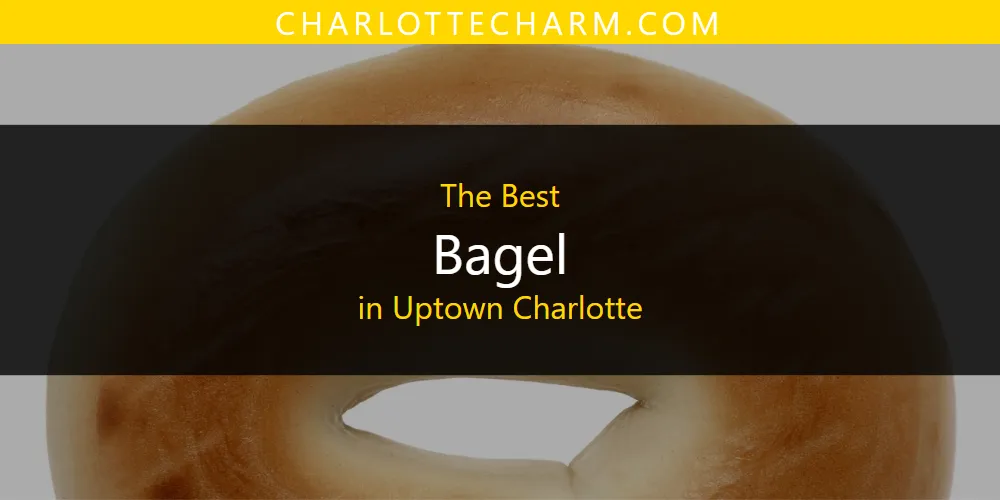 Uptown Charlotte's Best Bagel [Updated 2025]