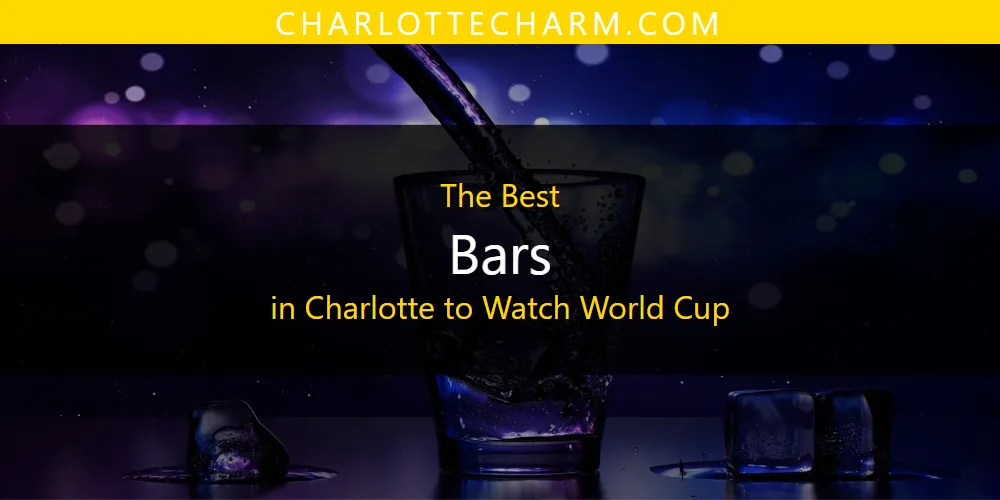 The Absolute Best Bars in Charlotte to Watch World Cup  [Updated 2025]