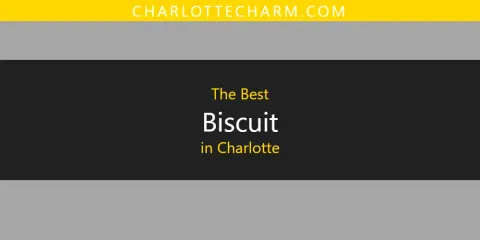 The Absolute Best Biscuit in Charlotte