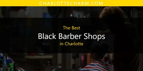 Best Black Barber Shops in Charlotte: Our Expert Picks