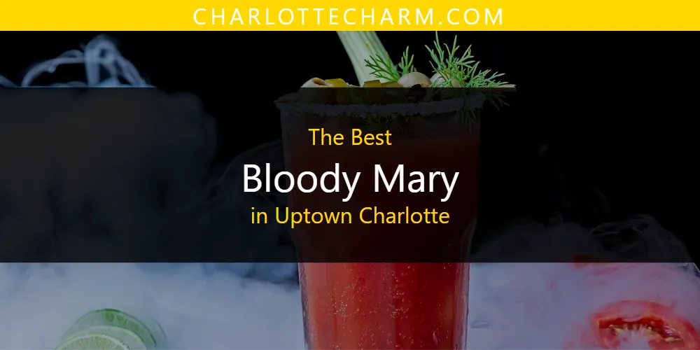Uptown Charlotte's Best Bloody Mary [Updated 2025]