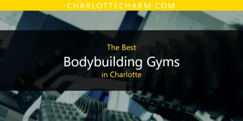 The Absolute Best Bodybuilding Gyms in Charlotte