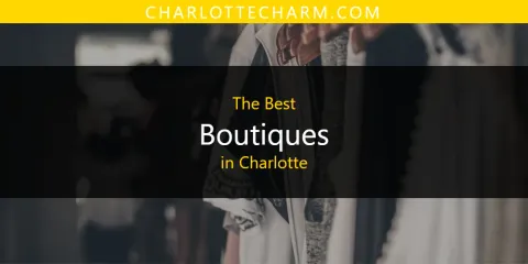 Best Boutiques in Charlotte: Ultimate Guide