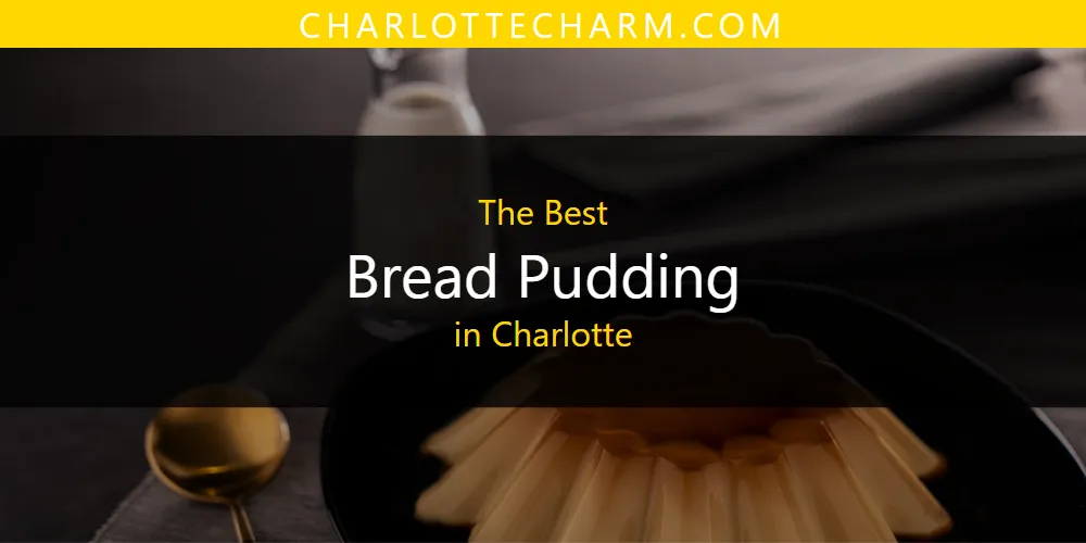 The Absolute Best Bread Pudding in Charlotte  [Updated 2025]