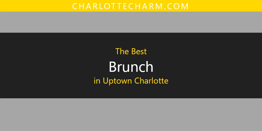Uptown Charlotte's Best Brunch [Updated 2025]