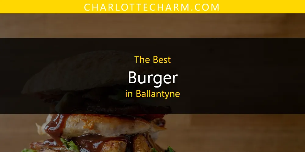 The Absolute Best Burger in Ballantyne  [Updated 2025]
