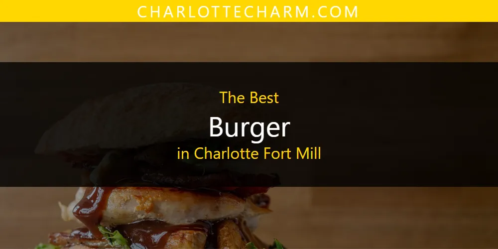 The Absolute Best Burger in Charlotte Fort Mill  [Updated 2025]