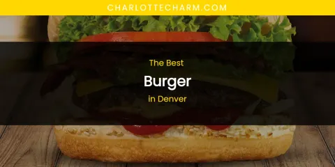 The Absolute Best Burger in Denver