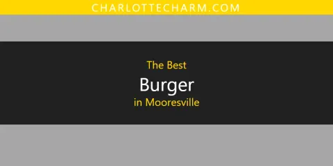 Best Burger in Mooresville: Complete Guide