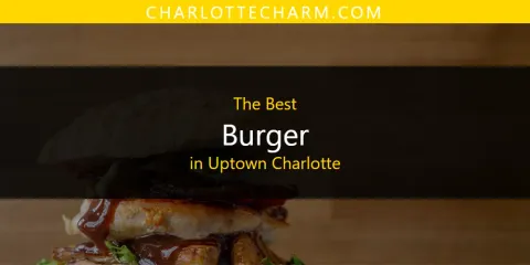 Uptown Charlotte's Best Burger Spots