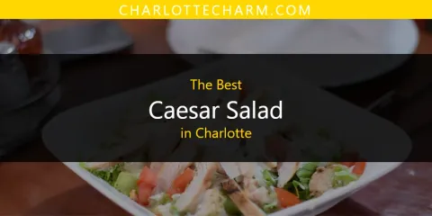Ranked: Best Caesar Salad in Charlotte