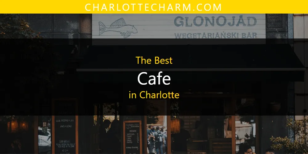 The Absolute Best Cafe in Charlotte  [Updated 2025]