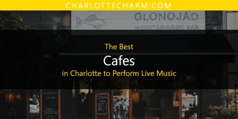 The Absolute Best Cafes in Charlotte to Perform Live Music