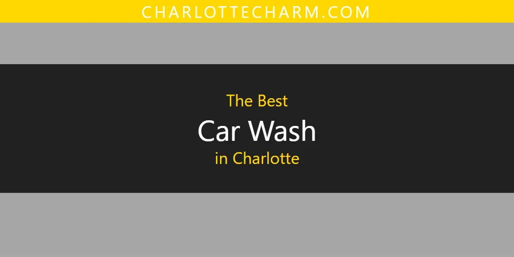 Best Car Wash in Charlotte: 2026 Ultimate Guide
