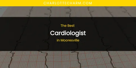 Mooresville's Best Cardiologist
