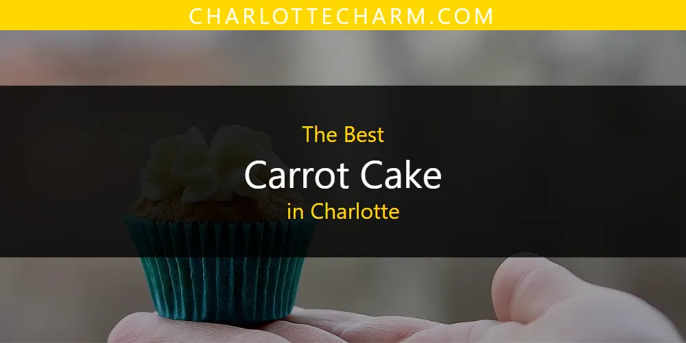 The Top-Rated Carrot Cake in Charlotte for 2026