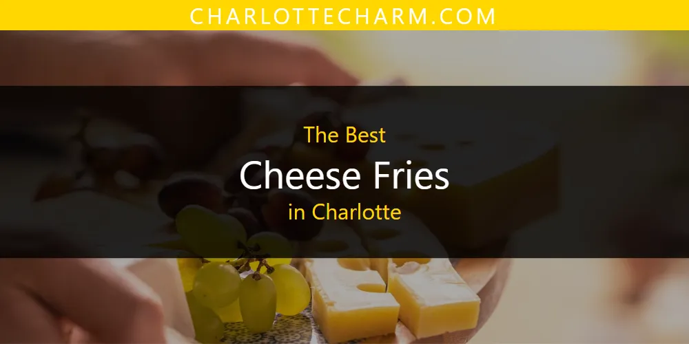 The Absolute Best Cheese Fries in Charlotte  [Updated 2025]