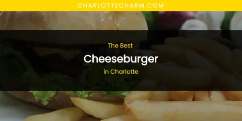 The Absolute Best Cheeseburger in Charlotte