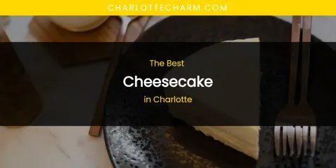The Absolute Best Cheesecake in Charlotte