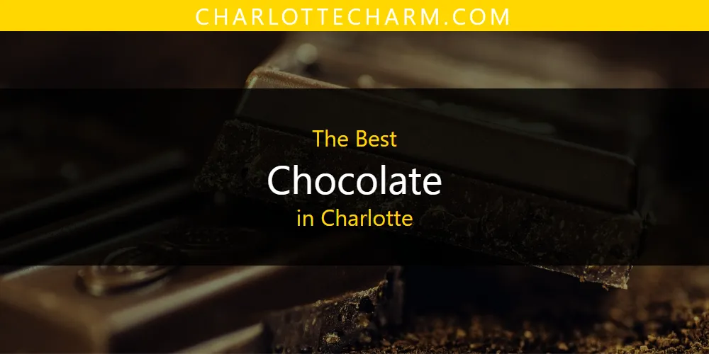 The Absolute Best Chocolate in Charlotte  [Updated 2025]