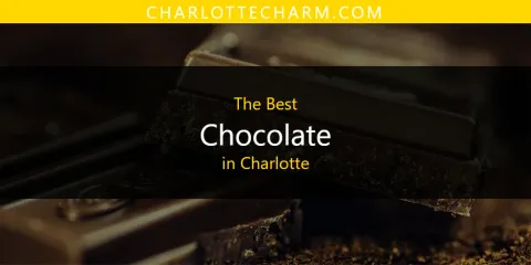 Best Chocolate in Charlotte: Complete Guide