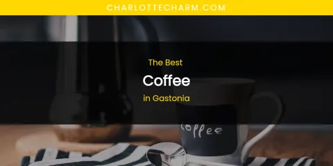 The Absolute Best Coffee in Gastonia