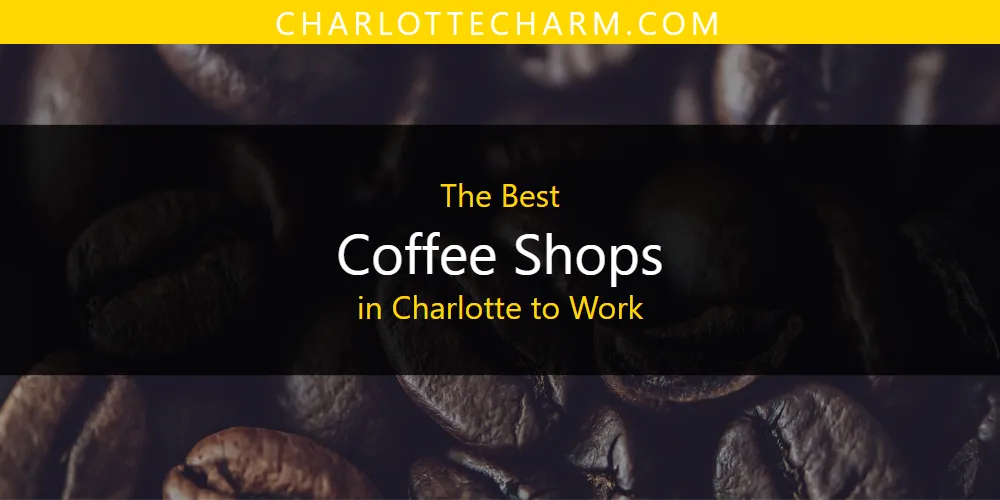 The Absolute Best Coffee Shops in Charlotte to Work  [Updated 2025]