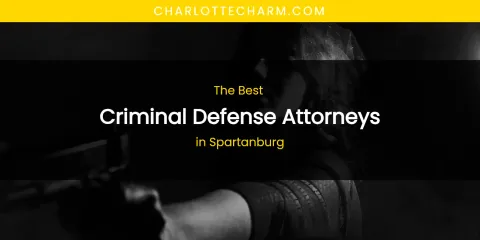 Spartanburg's Best Criminal Defense Attorneys