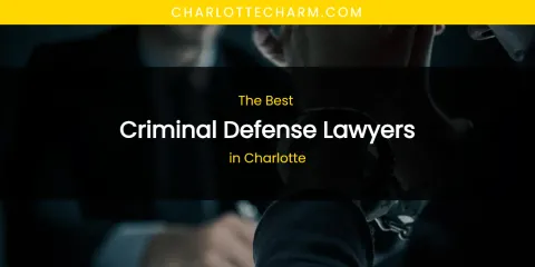 The Absolute Best Criminal Defense Lawyers in Charlotte