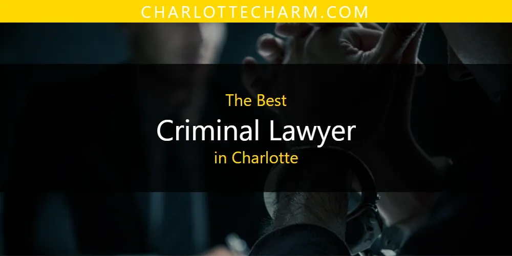 The Absolute Best Criminal Lawyer in Charlotte  [Updated 2025]