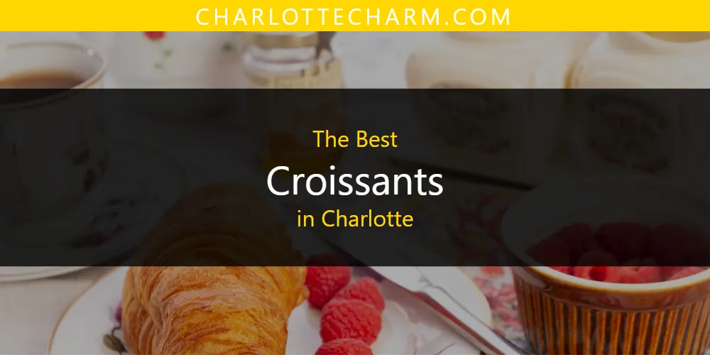 The Absolute Best Croissants in Charlotte  [Updated 2025]