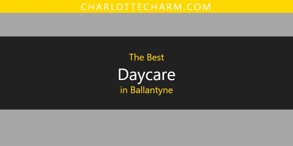 2026 Guide to Best Daycare in Ballantyne