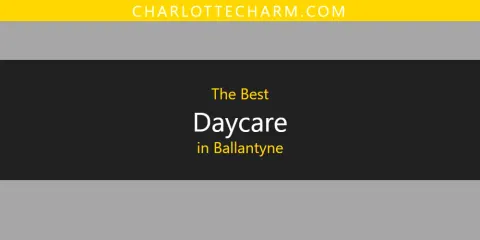Guide to Best Daycare in Ballantyne