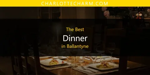 Best Dinner in Ballantyne: Our Expert Picks