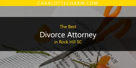 Rock Hill SC's Best Divorce Attorney Spots