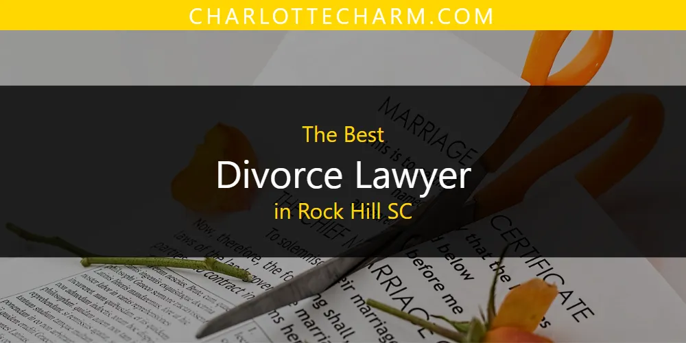 Rock Hill SC's Best Divorce Lawyer [Updated 2025]