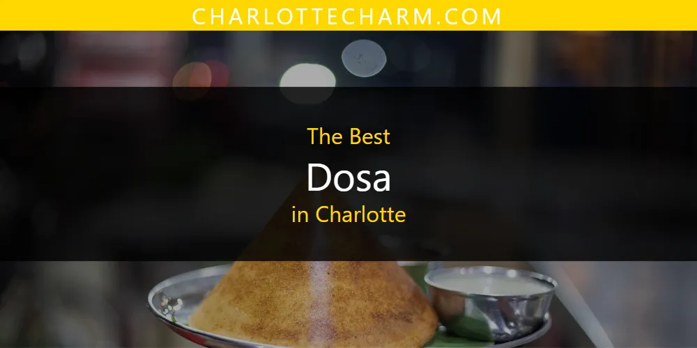 The Absolute Best Dosa in Charlotte  [Updated 2025]