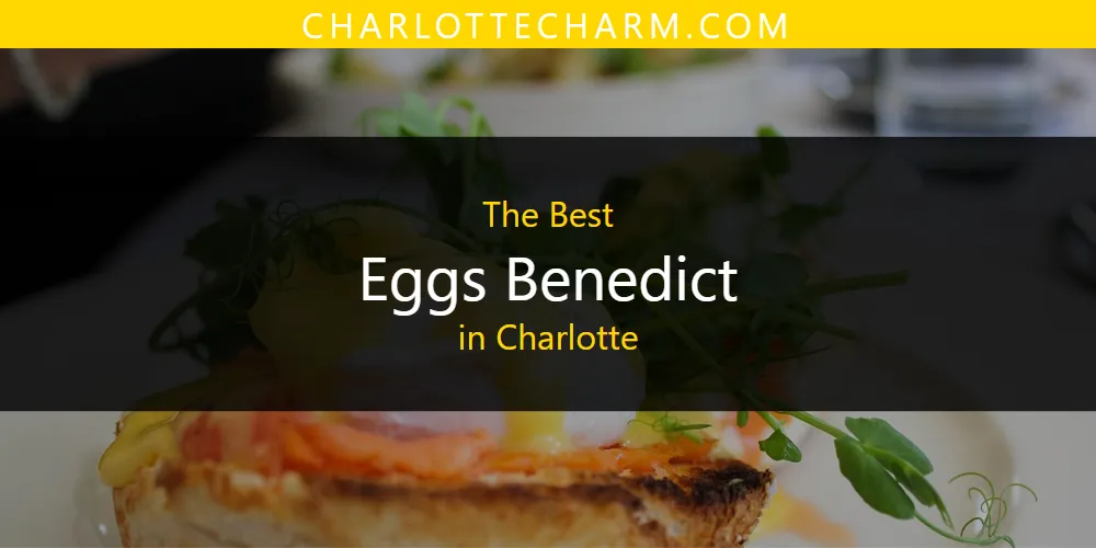 The Absolute Best Eggs Benedict in Charlotte  [Updated 2025]