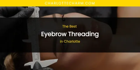 The Absolute Best Eyebrow Threading in Charlotte