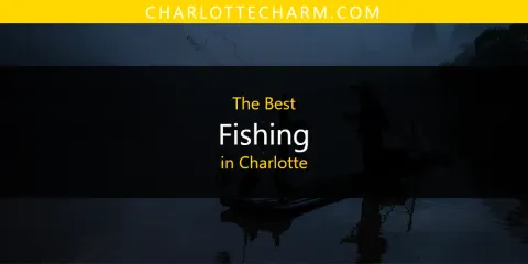 Best Fishing in Charlotte: Our Expert Picks