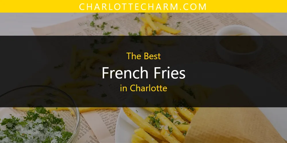 The Absolute Best French Fries in Charlotte  [Updated 2025]
