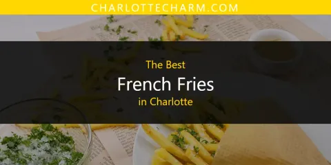 Discover the Best French Fries in Charlotte