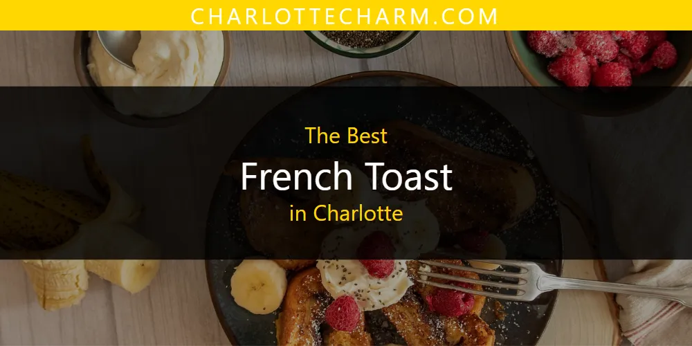 The Absolute Best French Toast in Charlotte  [Updated 2025]