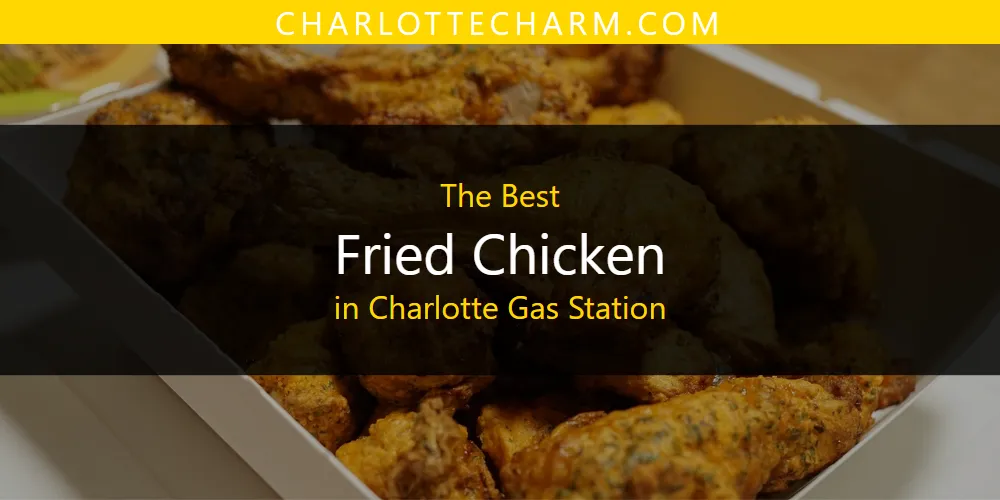 The Absolute Best Fried Chicken in Charlotte Gas Station  [Updated 2025]