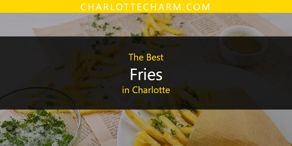 The Absolute Best Fries in Charlotte  [Updated 2025]