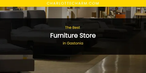 The Absolute Best Furniture Store in Gastonia