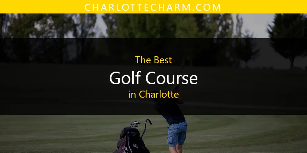 2026 Guide to Best Golf Course in Charlotte