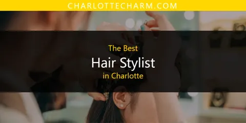 Best Hair Stylist in Charlotte: Complete Guide